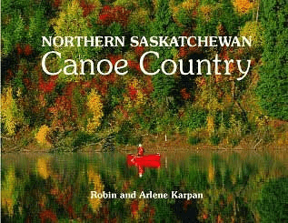 Northern Saskatchewan Canoe Country - by Robin and Arlene Karpan