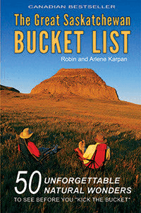 The Great Saskatchewan Bucket List - by Robin and Arlene Karpan